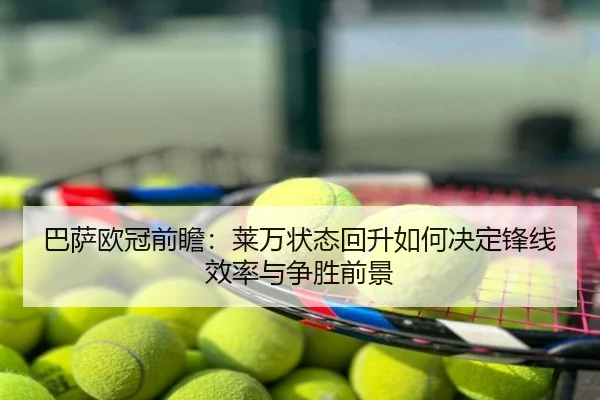 巴萨欧冠前瞻：莱万状态回升如何决定锋线效率与争胜前景